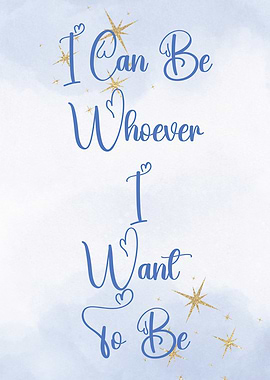 I Can Be Whoever I Want To Be