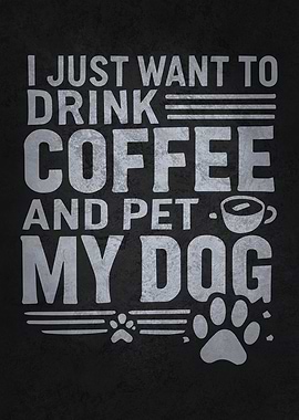 I Just Want to Drink Coffee and Pet My Dog