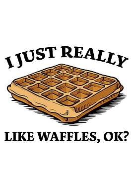 I Just Really Like Waffles