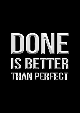 Done is Better Than Perfect