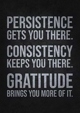 Persistence, Consistency, Gratitude