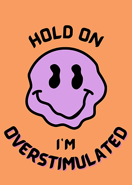 Hold On, I'm Overstimulated