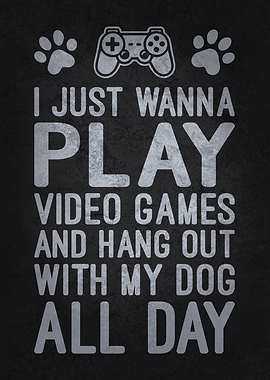 Just Wanna Play Video Games & Hang Out with My Dog