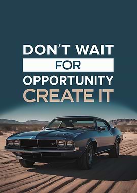 Don’t Wait For Opportunity Create It