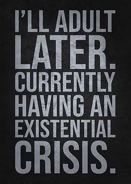 I’ll Adult Later – Existential Crisis Adulting Humor