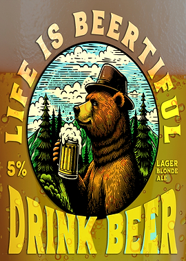 Life is Beertiful - Bear Drinking Beer