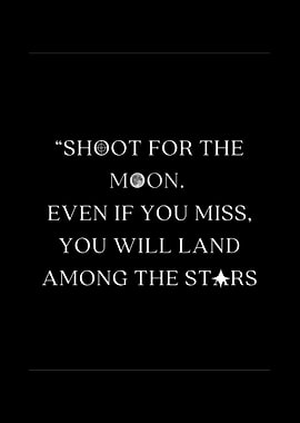 Shoot for the Moon even if you miss you will land among the Stars Quote