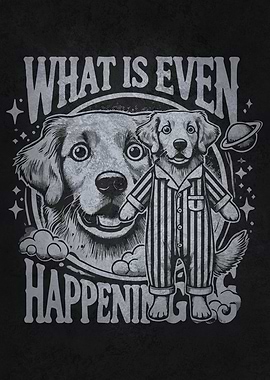 What Is Even Happening – Funny Confused Dog