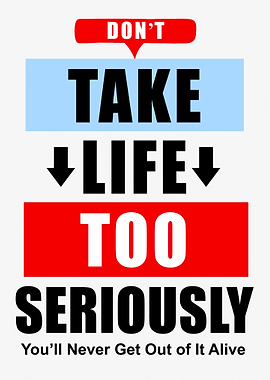 Don't Take Life Too Seriously