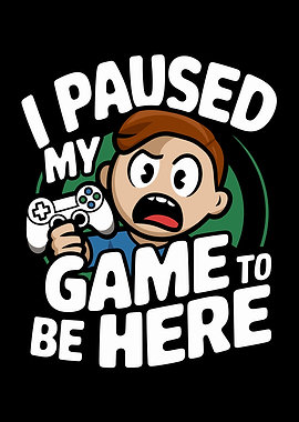 I Paused My Game To Be Here