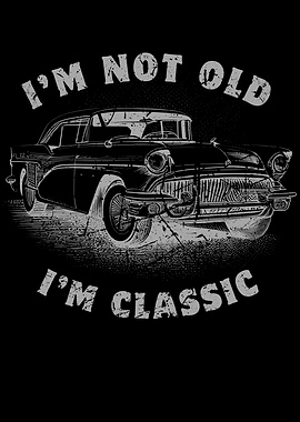 I'm Not Old, I'm Classic, Funny Retro Classic Car Quote