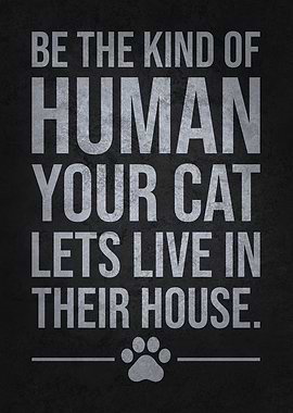 Be the Human Your Cat Lets Live There Funny Cat Quote