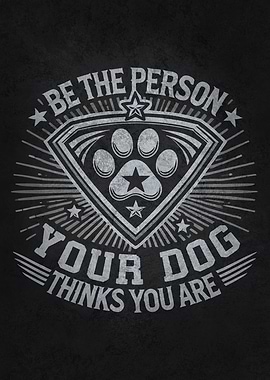 Be The Person Your Dog Thinks You Are Funny Dog Quote