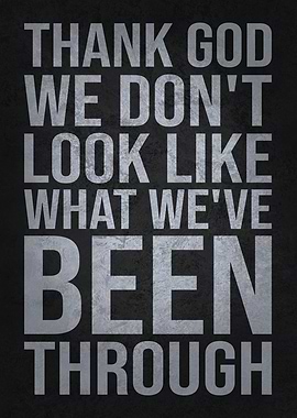 Thank God We Don’t Look Like What We've Been Through