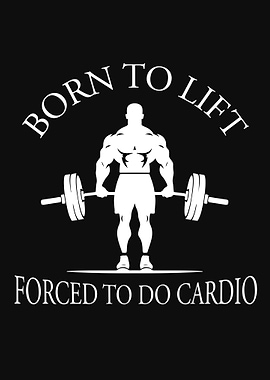 Born to Lift Forced to Do Cardio Gym Motivation Bodybuilding Powerlifting