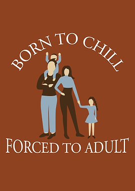 Born to Chill, Forced to Adult Funny Parenting Family Design