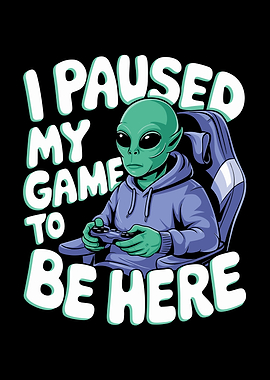 I Paused My Game To Be Here