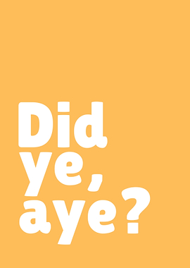 Did Ye, Aye? Quote
