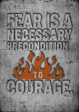 Fear is a necessary precondition to courage