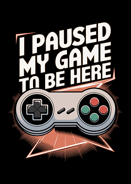 I Paused My Game To Be Here