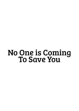 No One is Coming to Save You