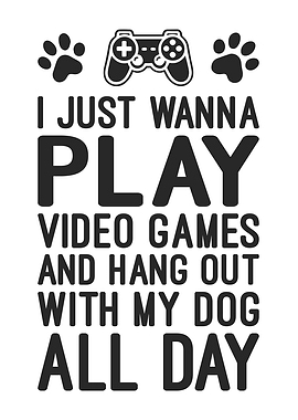 Play Video Games And Hang Out With My Dog