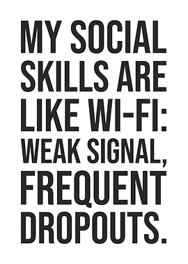 My Social Skills Are Like Like Wi-Fi