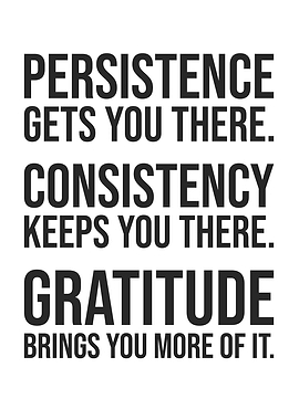Persistence, Consistency, Gratitude