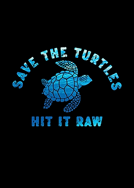 Save The Turtles Hit It Raw