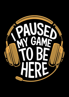 I Paused My Game To Be Here
