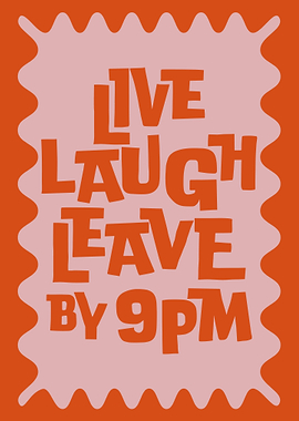 Live Laugh Leave by 9pm