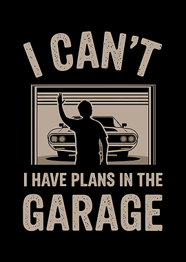 I Can't I Have Plans In The Garage