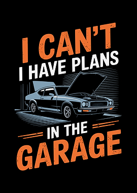 I Can't I Have Plans In The Garage