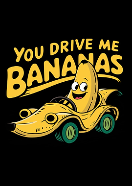Funny Banana Driving Car with “You Drive Me Bananas” Quote