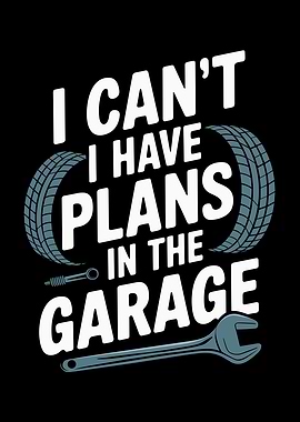 I Can't I Have Plans In The Garage
