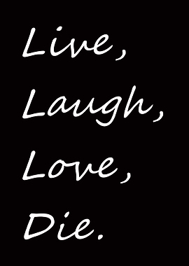 Live, Laugh, Love, Die