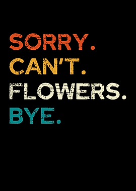 Sorry Can't Flowers Bye