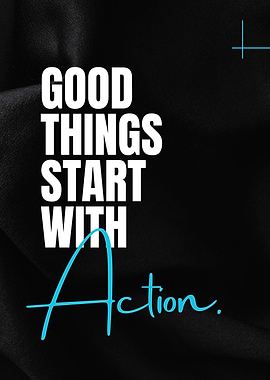 Good Things Start With Action