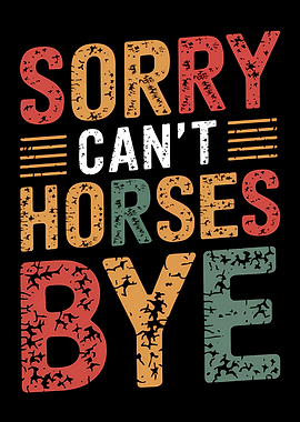 Sorry Can't Horses Bye