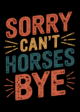 Sorry Can't Horses Bye