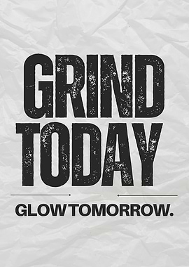 Grind Today, Glow Tomorrow