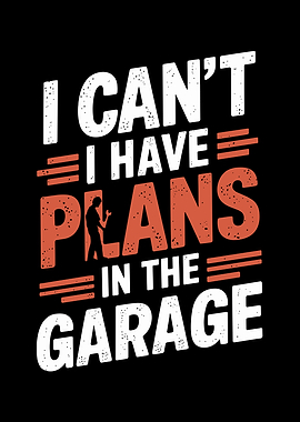 I Can't I Have Plans In The Garage