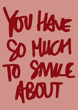 You Have So Much To Smile About