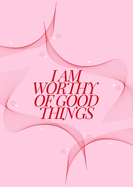 I Am Worthy Of Good Things