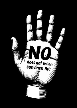 NO Does Not Mean Convince Me - Bold Consent & Boundary