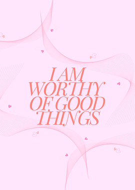 I Am Worthy Of Good Things