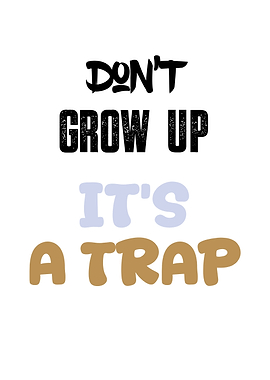 Don't Grow Up It's a Trap