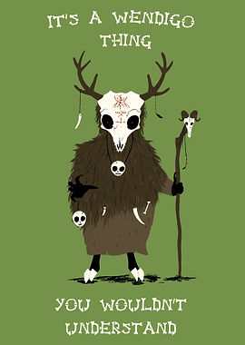 It's a Wendigo Thing - You wouldn't understand