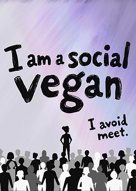 Anti-Social - social anxiety - not a people person - vegan