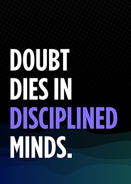 Doubt Dies in Disciplined Minds